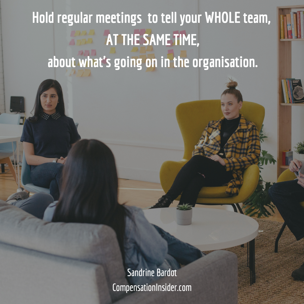 Hold regular meetings t tell your whole team, at the same time, what;s going on in the organisation